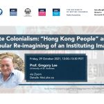 [Webinar] Late Colonialism: “Hong Kong People” and the Popular Re-imagining of an Instituting Imaginary