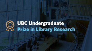 Congratulations to Ciara Albrecht and Ethan Lui, Winners of the 2025 UBC Undergraduate Prize in Library Research